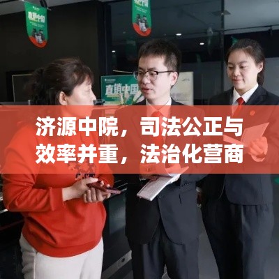 济源中院，司法公正与效率并重，法治化营商环境新标杆亮相