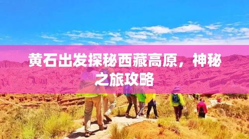 黄石出发探秘西藏高原，神秘之旅攻略