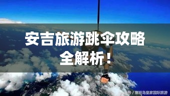 安吉旅游跳伞攻略全解析！