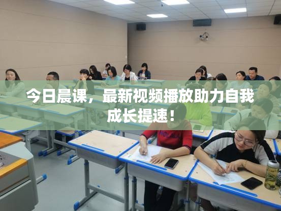 今日晨课，最新视频播放助力自我成长提速！