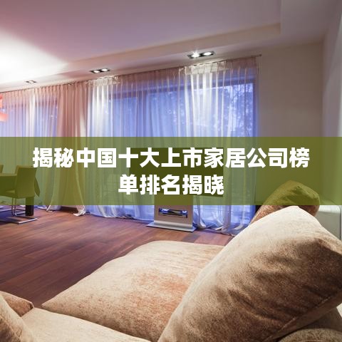 揭秘中国十大上市家居公司榜单排名揭晓