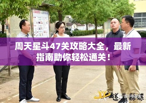 周天星斗47关攻略大全，最新指南助你轻松通关！
