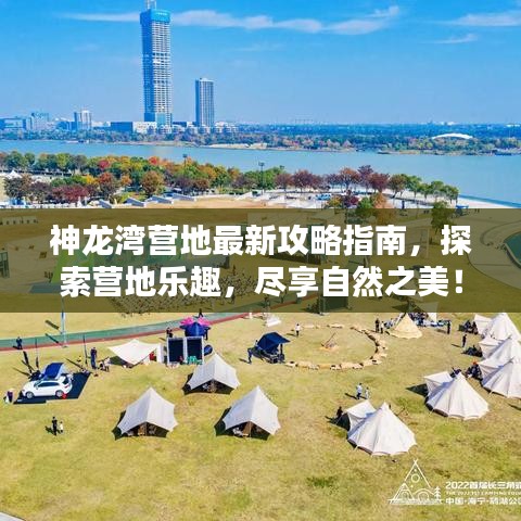 神龙湾营地最新攻略指南，探索营地乐趣，尽享自然之美！