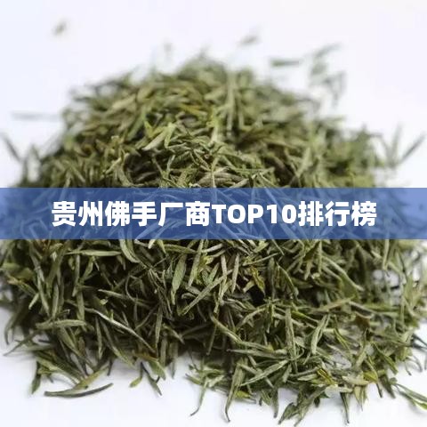 贵州佛手厂商TOP10排行榜
