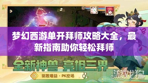 梦幻西游单开拜师攻略大全，最新指南助你轻松拜师
