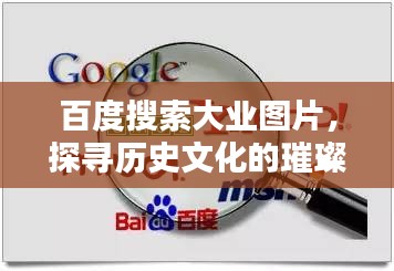 百度搜索大业图片，探寻历史文化的璀璨瑰宝