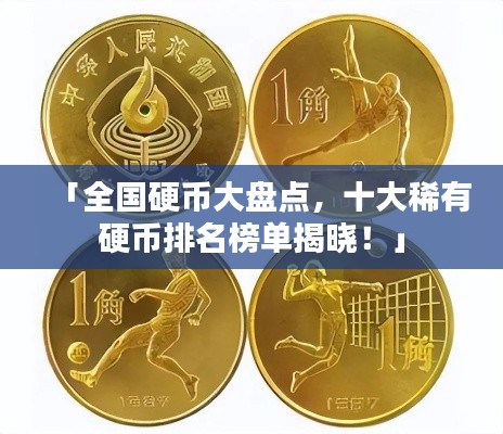 「全国硬币大盘点，十大稀有硬币排名榜单揭晓！」