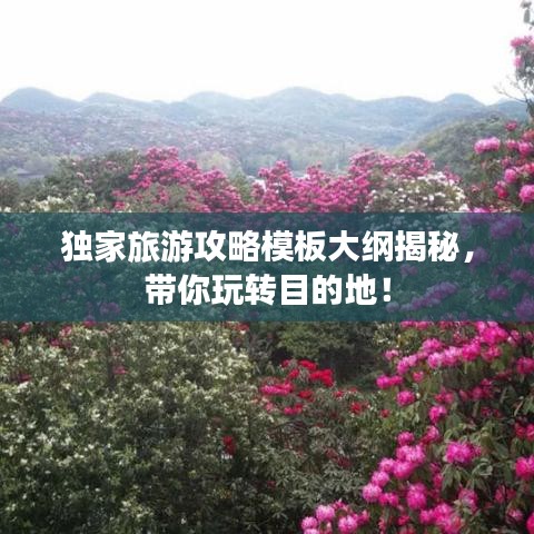 独家旅游攻略模板大纲揭秘，带你玩转目的地！