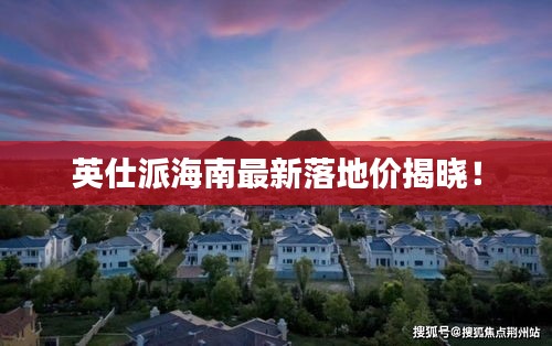 英仕派海南最新落地价揭晓！