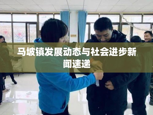 马坡镇发展动态与社会进步新闻速递