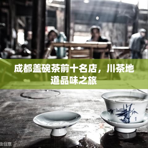 成都盖碗茶前十名店，川茶地道品味之旅