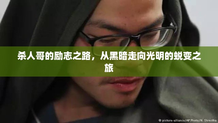 杀人哥的励志之路，从黑暗走向光明的蜕变之旅