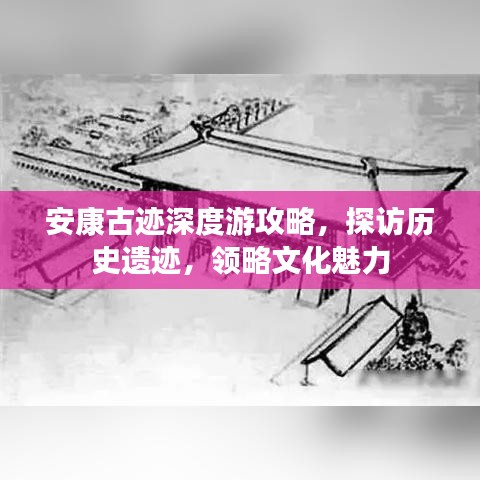 安康古迹深度游攻略，探访历史遗迹，领略文化魅力