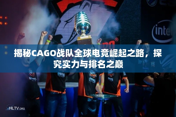 揭秘CAGO战队全球电竞崛起之路，探究实力与排名之巅