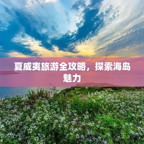 夏威夷旅游全攻略，探索海岛魅力