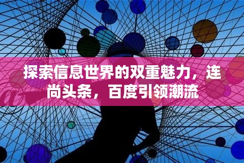 探索信息世界的双重魅力，连尚头条，百度引领潮流