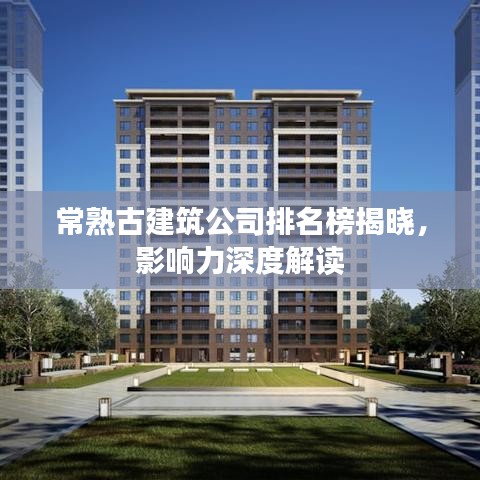 常熟古建筑公司排名榜揭晓，影响力深度解读