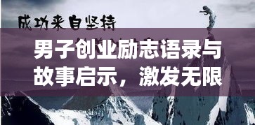 男子创业励志语录与故事启示，激发无限潜能，勇攀成功高峰！