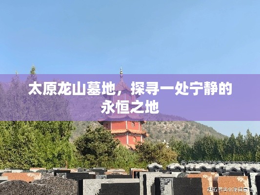 太原龙山墓地，探寻一处宁静的永恒之地
