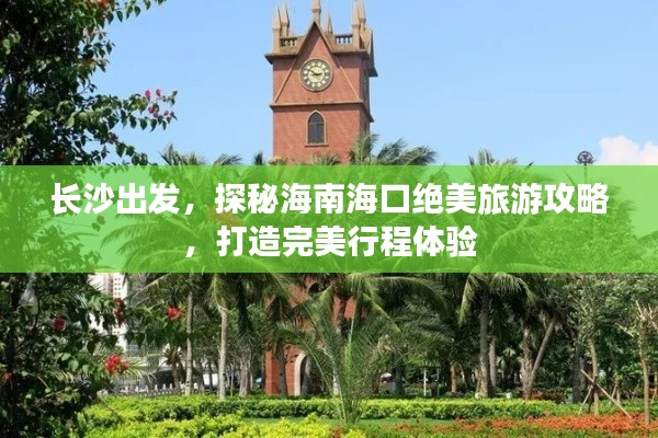 长沙出发，探秘海南海口绝美旅游攻略，打造完美行程体验