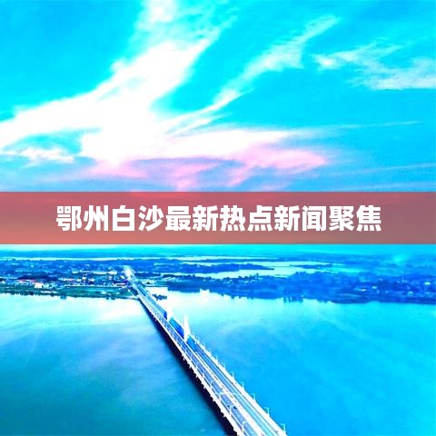 鄂州白沙最新热点新闻聚焦