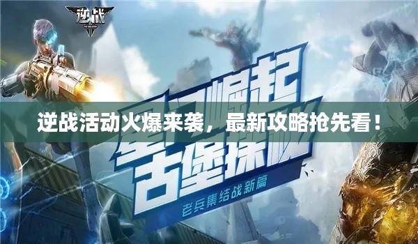 逆战活动火爆来袭，最新攻略抢先看！