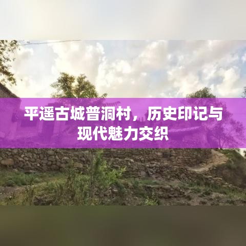 平遥古城普洞村，历史印记与现代魅力交织