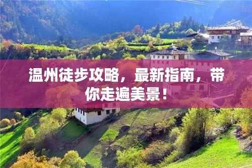 温州徒步攻略，最新指南，带你走遍美景！