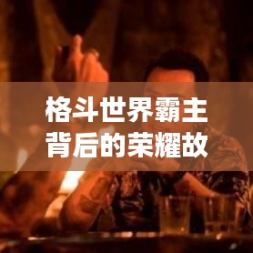 格斗世界霸主背后的荣耀故事，排名背后的奋斗历程