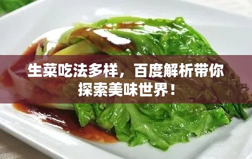 生菜吃法多样，百度解析带你探索美味世界！